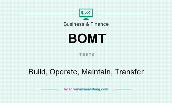 What does BOMT mean? It stands for Build, Operate, Maintain, Transfer