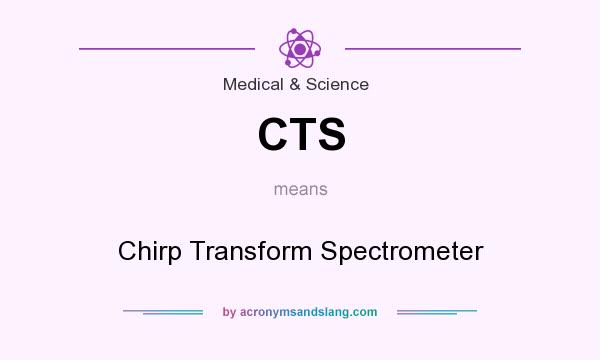 What does CTS mean? It stands for Chirp Transform Spectrometer