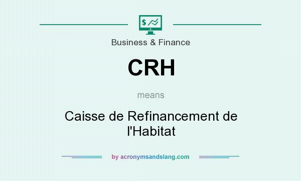 What does CRH mean? It stands for Caisse de Refinancement de l`Habitat