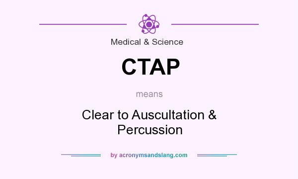 What does CTAP mean? It stands for Clear to Auscultation & Percussion