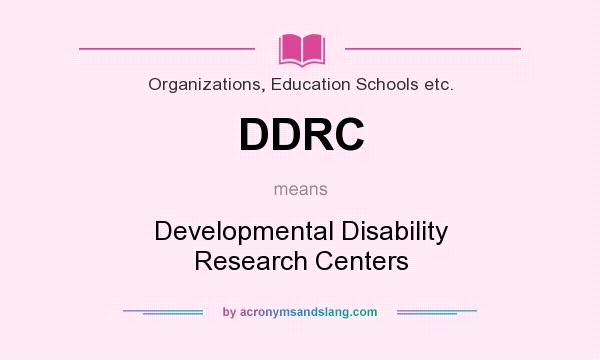 What does DDRC mean? It stands for Developmental Disability Research Centers