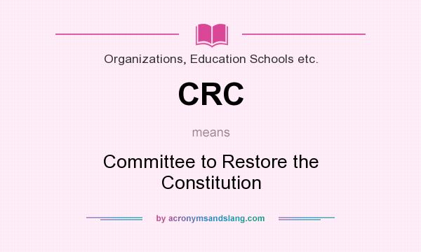 What does CRC mean? It stands for Committee to Restore the Constitution