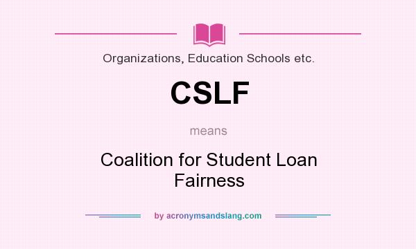 What does CSLF mean? It stands for Coalition for Student Loan Fairness