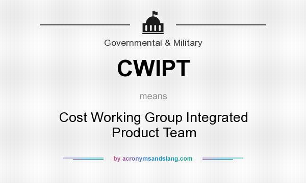 What does CWIPT mean? It stands for Cost Working Group Integrated Product Team