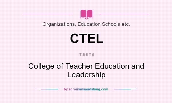 What does CTEL mean? It stands for College of Teacher Education and Leadership