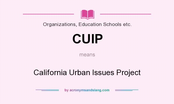 What does CUIP mean? It stands for California Urban Issues Project