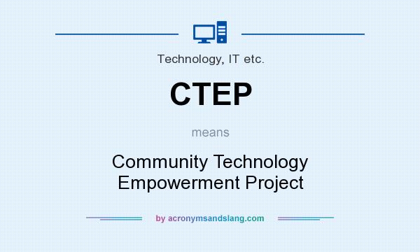 What does CTEP mean? It stands for Community Technology Empowerment Project