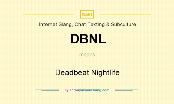What does DBNL mean? It stands for Deadbeat Nightlife