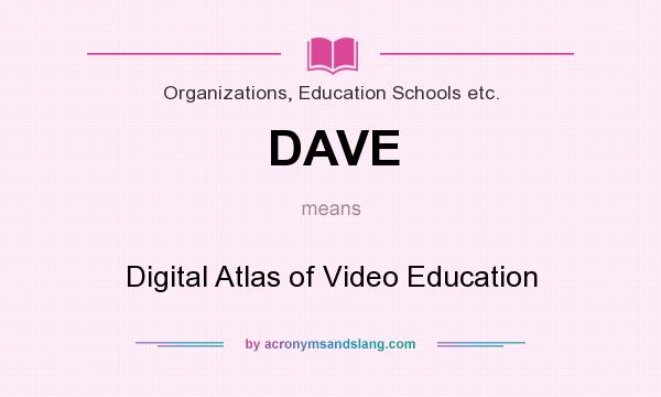 What does DAVE mean? It stands for Digital Atlas of Video Education