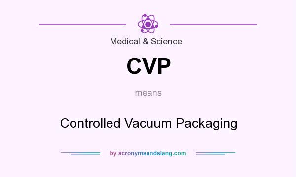What does CVP mean? It stands for Controlled Vacuum Packaging