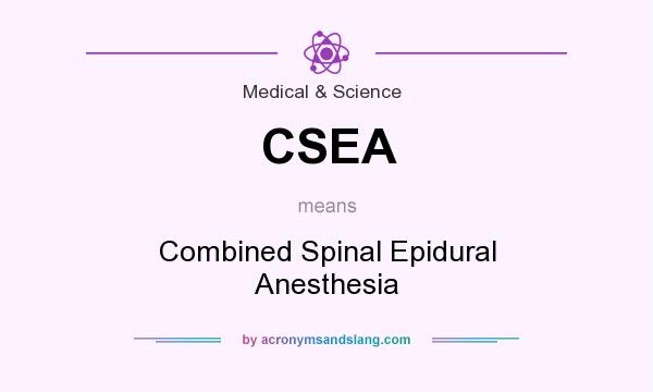 What does CSEA mean? It stands for Combined Spinal Epidural Anesthesia
