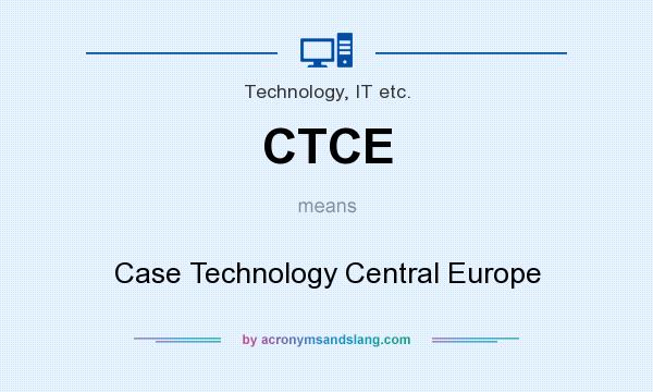 What does CTCE mean? It stands for Case Technology Central Europe