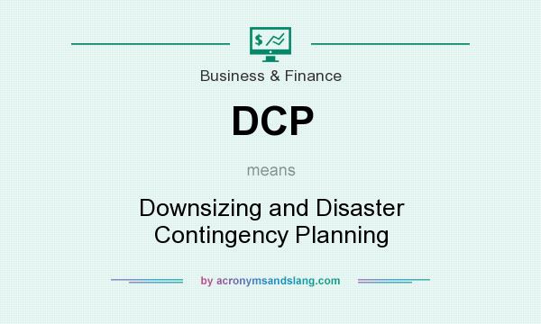 What does DCP mean? It stands for Downsizing and Disaster Contingency Planning