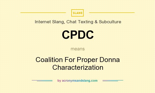 What does CPDC mean? It stands for Coalition For Proper Donna Characterization
