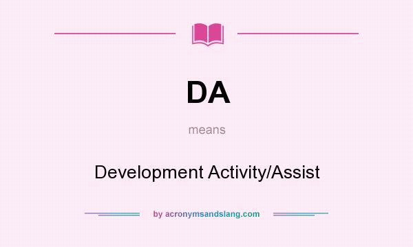 What does DA mean? It stands for Development Activity/Assist