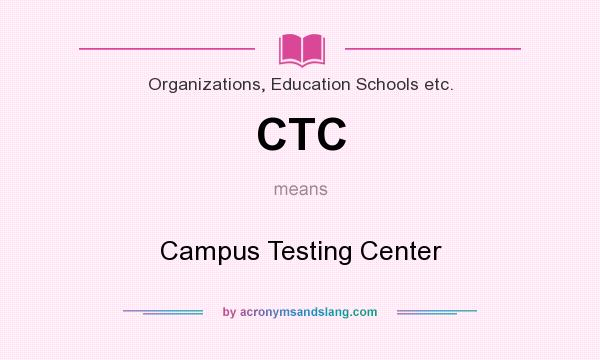What does CTC mean? It stands for Campus Testing Center
