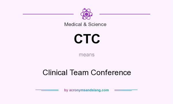 What does CTC mean? It stands for Clinical Team Conference