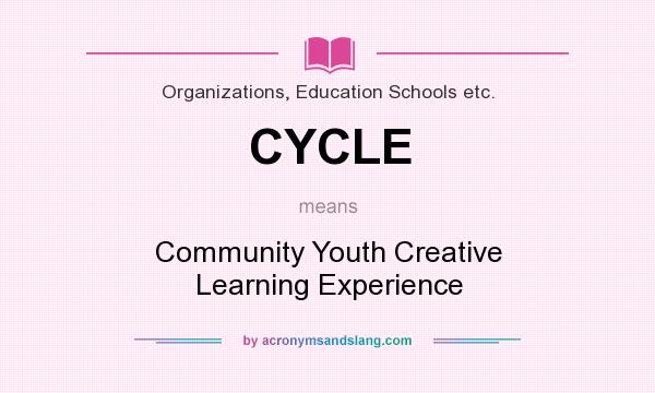 What does CYCLE mean? It stands for Community Youth Creative Learning Experience
