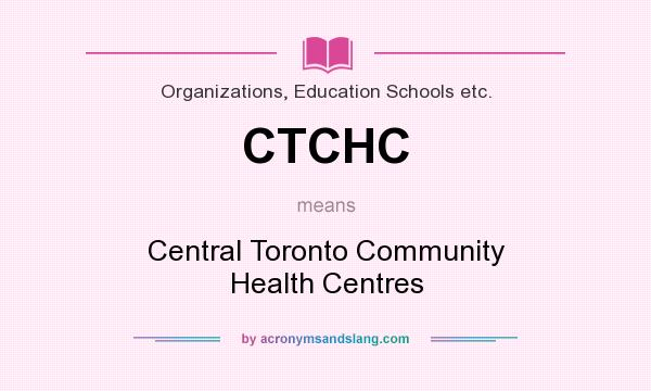 What does CTCHC mean? It stands for Central Toronto Community Health Centres
