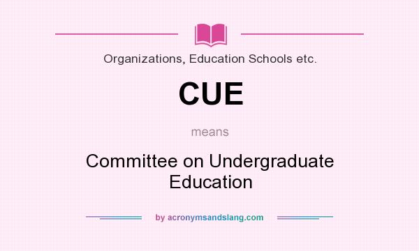 What does CUE mean? It stands for Committee on Undergraduate Education
