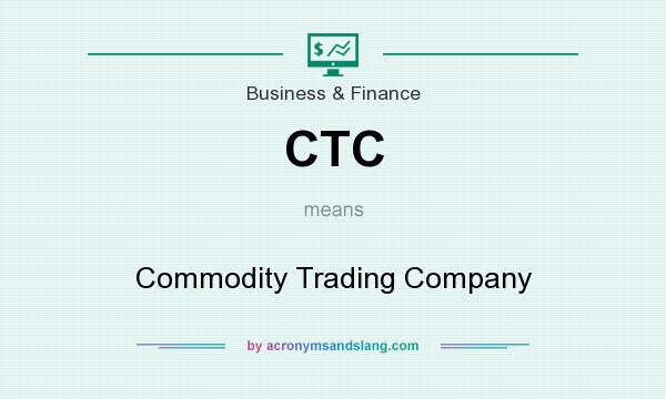 What does CTC mean? It stands for Commodity Trading Company