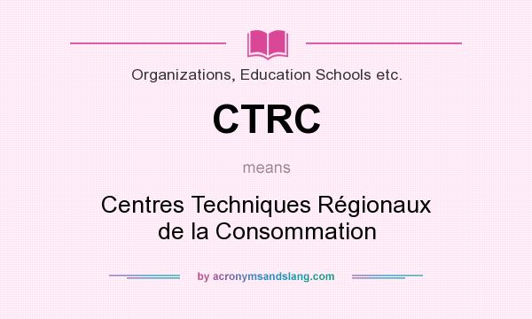 What does CTRC mean? It stands for Centres Techniques Régionaux de la Consommation
