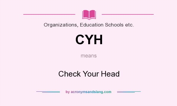 What does CYH mean? It stands for Check Your Head