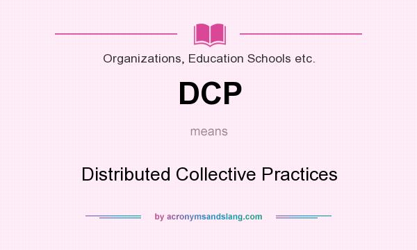 What does DCP mean? It stands for Distributed Collective Practices