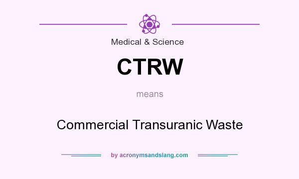 What does CTRW mean? It stands for Commercial Transuranic Waste