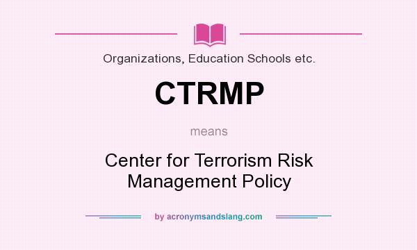 What does CTRMP mean? It stands for Center for Terrorism Risk Management Policy