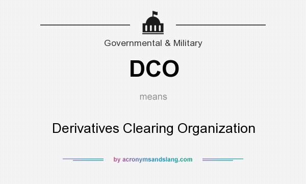 What does DCO mean? It stands for Derivatives Clearing Organization