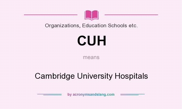 What does CUH mean? It stands for Cambridge University Hospitals