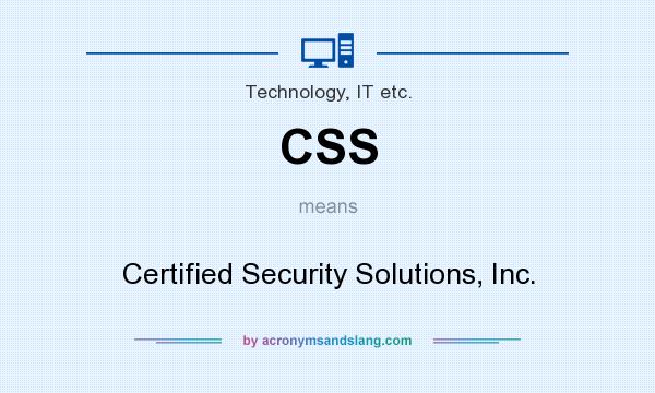 What does CSS mean? It stands for Certified Security Solutions, Inc.