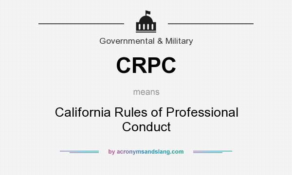 What does CRPC mean? It stands for California Rules of Professional Conduct