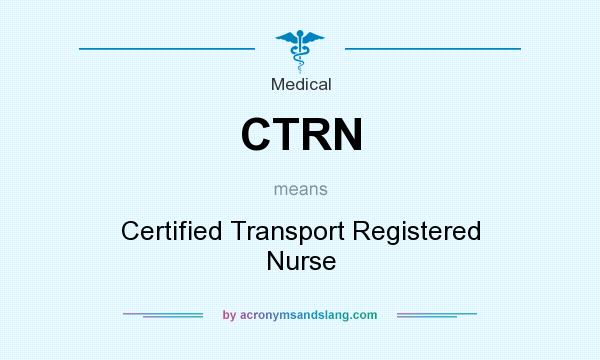 What does CTRN mean? It stands for Certified Transport Registered Nurse