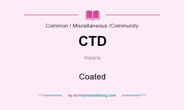 What does CTD mean? It stands for Coated