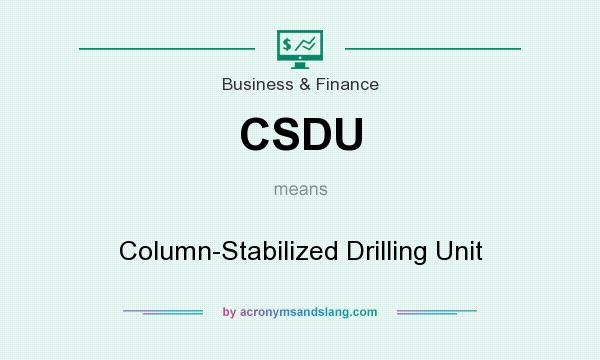 What does CSDU mean? It stands for Column-Stabilized Drilling Unit