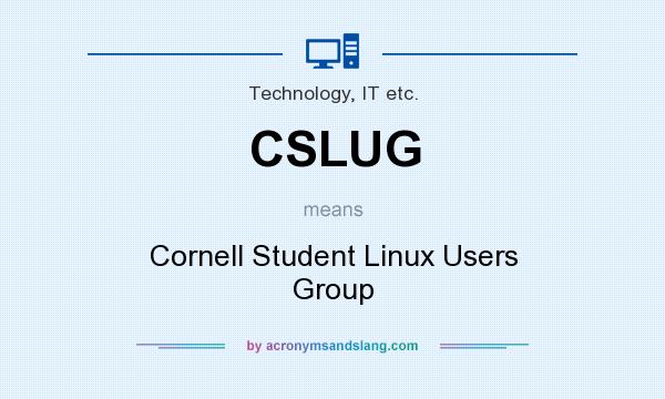 What does CSLUG mean? It stands for Cornell Student Linux Users Group