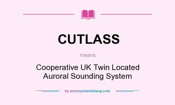 What does CUTLASS mean? It stands for Cooperative UK Twin Located Auroral Sounding System