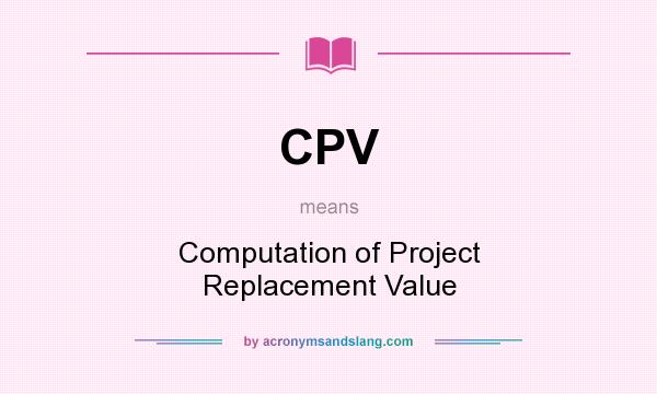 What does CPV mean? It stands for Computation of Project Replacement Value