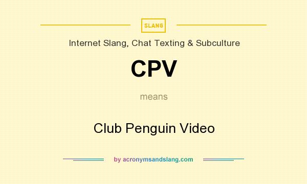 What does CPV mean? It stands for Club Penguin Video