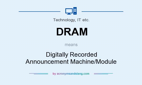 What does DRAM mean? It stands for Digitally Recorded Announcement Machine/Module