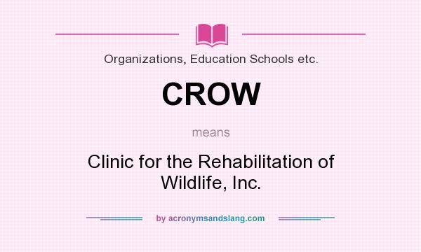 What does CROW mean? It stands for Clinic for the Rehabilitation of Wildlife, Inc.