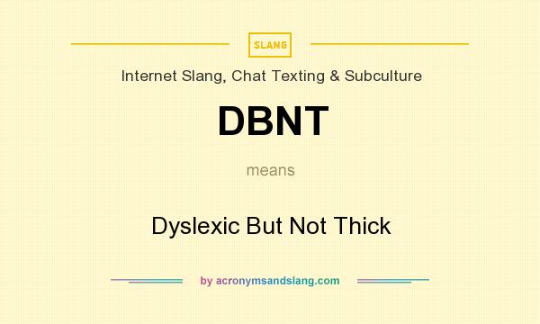 What does DBNT mean? It stands for Dyslexic But Not Thick