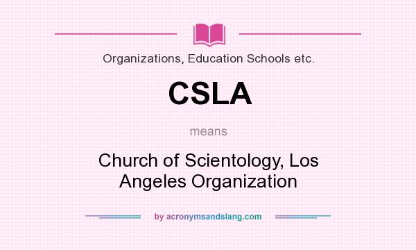 What does CSLA mean? It stands for Church of Scientology, Los Angeles Organization