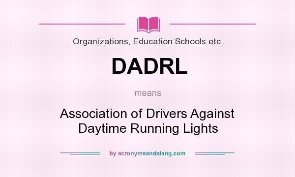 What does DADRL mean? It stands for Association of Drivers Against Daytime Running Lights