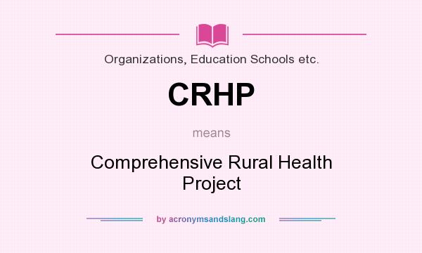 What does CRHP mean? It stands for Comprehensive Rural Health Project