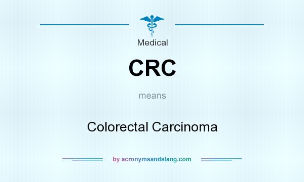 What does CRC mean? It stands for Colorectal Carcinoma