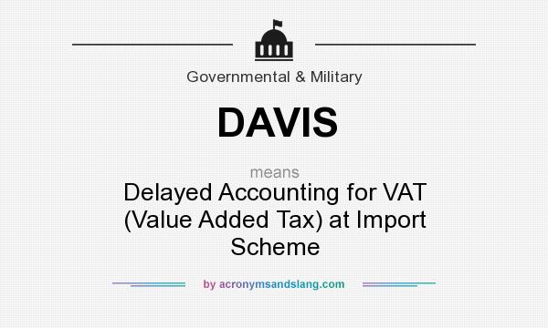 What does DAVIS mean? It stands for Delayed Accounting for VAT (Value Added Tax) at Import Scheme
