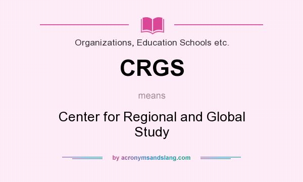 What does CRGS mean? It stands for Center for Regional and Global Study